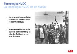 Tecnología HVDC
La tecnología HVDC no es nueva!
La primera transmisión 
comercial fue en 1954 
(100 kV, 20 MW).
Interconexi