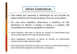 10
Séries Estatísticas
• Toda tabela que apresenta a distribuição de um conjunto de
dados estatísticos em função da época, do
