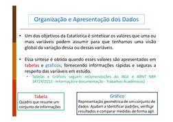 5
Organização e Apresentação dos Dados
• Um dos objetivos da Estatística é sintetizar os valores que uma ou
mais variáveis po