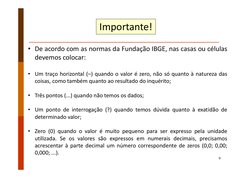 9
• De acordo com as normas da Fundação IBGE, nas casas ou células
devemos colocar:
• Um traço horizontal (–) quando o valor