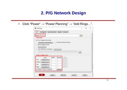 11
2. P/G Network Design
•
Click “Power” → “Power Planning” → “Add Rings…”.

