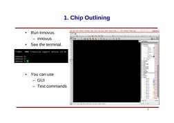 5
1. Chip Outlining
•
Run Innovus.
– innovus
•
See the terminal.
•
You can use
– GUI
– Text commands

