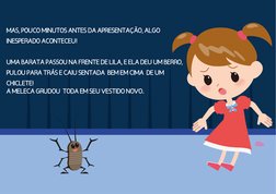 MAS, POUCO MINUTOS ANTES DA APRESENTAÇÃO, ALGO 
INESPERADO ACONTECEU!
UMA BARATA PASSOU NA FRENTE DE LILA, E ELA DEU UM BERRO