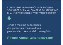Tendo o máximo de feedback  
dos potenciais consumidores  
para validar o seu modelo de negócio. 
 
É TUDO SOBRE APRENDIZADO!