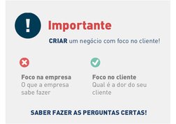 Importante 
Foco na empresa  
O que a empresa 
sabe fazer 
CRIAR um negócio com foco no cliente! 
Foco no cliente 
Qual é a d