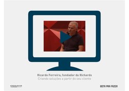 Ricardo Ferreira, fundador da Richards 
Criando soluções a partir do seu cliente 
