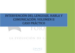 1
INTERVENCIÓN DEL LENGUAJE, HABLA Y
COMUNICACIÓN. VOLUMEN II
CASO PRÁCTICO
