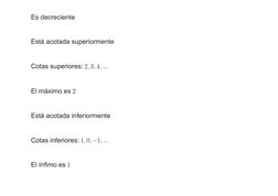 Es decreciente
Está acotada superiormente
Cotas superiores: 
El máximo es 
Está acotada inferiormente
Cotas inferiores: 
El í