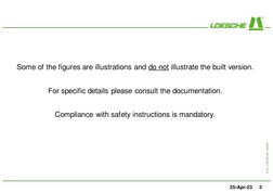 © by LOESCHE GmbH
25-Apr-23
3
Some of the figures are illustrations and do not illustrate the built version. 
For specific de