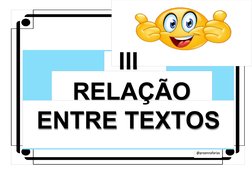 III
RELAÇÃO
ENTRE TEXTOS
@proennafarias
