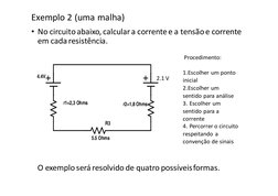 Exemplo 2 (uma malha)
• No circuito abaixo, calcular a corrente e a tensão e corrente  
em cada resistência.
Procedimento:
2.