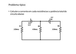 Problema típico
• Calcular a corrente em cada resistência e a potência total do  
circuitoabaixo
