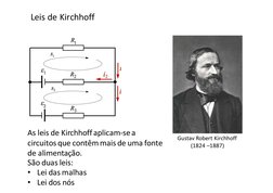 Leis de Kirchhoff
Gustav Robert Kirchhoff  
(1824 –1887)
As leis de Kirchhoff aplicam-se a  
circuitos que contêm mais de uma