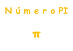 N ú m e r o PI 
π
