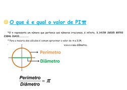 O que é e qual o valor de PI
 
   π
  
*O π representa um número que pertence aos números irracionais, é infinito,  3,14159