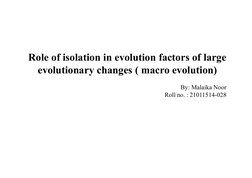 Role of isolation in evolution factors of large 
evolutionary changes ( macro evolution)
By: Malaika Noor
Roll no. : 21011514