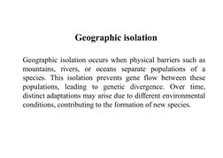 Geographic isolation
Geographic isolation occurs when physical barriers such as
mountains, rivers, or oceans separate populat
