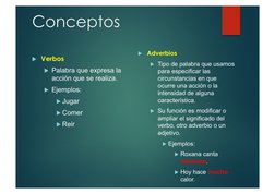 Conceptos 
!  Verbos 
!  Palabra que expresa la 
acción que se realiza. 
!  Ejemplos:  
! Jugar 
! Comer  
! Reir  
!  Adverb