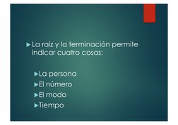 ! La raíz y la terminación permite 
indicar cuatro cosas: 
! La persona 
! El número 
! El modo 
! Tiempo  
