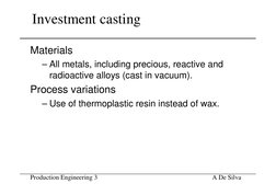 Production Engineering 3                                        
A De Silva
Investment casting
Materials
– All metals, includ