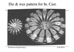 Production Engineering 3                                        
A De Silva
Die & wax pattern for In. Cast.
