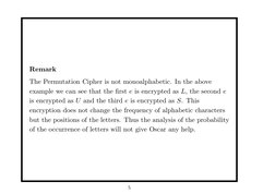 Remark
The Permutation Cipher is not monoalphabetic. In the above
example we can see that the ﬁrst e is encrypted as L, the s