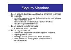 Seguro Marítimo
• Es un seguro de responsabilidades: garantiza reclamos 
de terceros.
– Los reclamos pueden derivar de incump