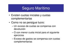 Seguro Marítimo
• Existen cuotas iniciales y cuotas 
complementarias
• Como no se persigue lucro:
– Un exceso de cuotas se co