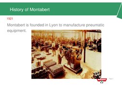 Page 2 
 
 
Montabert is founded in Lyon to manufacture pneumatic 
equipment. 
 
1921 
History of Montabert 
