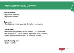 Page 5 
Montabert company overview 
Manufacturing sites :  
Lyon – France 
Main products :  
Hydraulic Breakers 
Hydraulic
