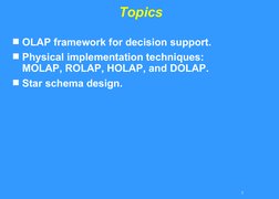 3
Topics
OLAP framework for decision support.
Physical implementation techniques:  
MOLAP, ROLAP, HOLAP, and DOLAP.
Star s