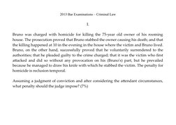 2013 Bar Examinations – Criminal Law
I.
Bruno was charged with homicide for killing the 75-year old owner of his rooming
hous