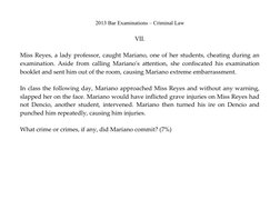 2013 Bar Examinations – Criminal Law
VII.
Miss Reyes, a lady professor, caught Mariano, one of her students, cheating during