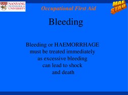 Occupational First Aid
Bleeding or HAEMORRHAGE 
must be treated immediately 
as excessive bleeding 
can lead to shock 
and de