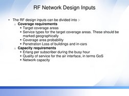 RF Network Design Inputs 
•
The RF design inputs can be divided into :- 
o Coverage requirements 
Target coverage areas 
Se