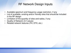 RF Network Design Inputs 
•
Available spectrum and frequency usage restriction, if any 
•
List of available, existing and/or