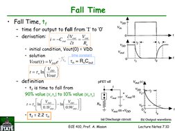 ECE 410, Prof. A. Mason
Lecture Notes 7.10
Fall Time
• Fall Time, tf
– time for output to fall from ‘1’ to ‘0’
– derivation: