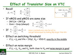 ECE 410, Prof. A. Mason
Lecture Notes 7.6
Effect of Transistor Size on VTC
• Recall
• If nMOS and pMOS are same size
– (W/L)n