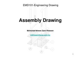 1
Assembly Drawing
Mohamad Ikhwan Zaini Ridzwan
mikhwanr@eng.usm.my
EMD101-Engineering Drawing
