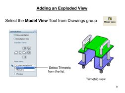9
Adding an Exploded View
Select the Model View Tool from Drawings group
Select Trimetric 
from the list
Trimetric view
