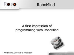 RoboMind
A first impression of
A first impression of
programming with RoboMind
programming with RoboMind
Arvid Halma, Uni