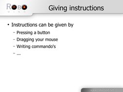  
 
Giving instructions
●Instructions can be given by
– Pressing a button
– Dragging your mouse
– Writing commando's
– ...
