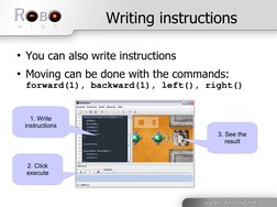 Writing instructions
●You can also write instructions
●Moving can be done with the commands: 
forward(1), backward(1), le