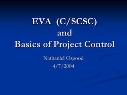 EVA  (C/SCSC) 
EVA  (C/SCSC) 
and 
and 
Basics of Project Control
Basics of Project Control
Nathaniel Osgood
Nathaniel Osgood