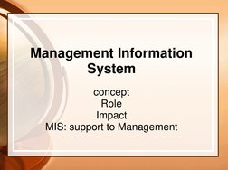 Management Information 
System 
concept 
Role 
Impact 
MIS: support to Management 
