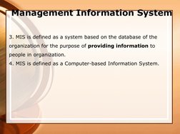 Management Information System  
3. MIS is defined as a system based on the database of the 
organization for the purpose of p