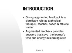 Chapter 16
3
INTRODUCTION
 Giving augmented feedback is a 
significant role as a physical 
therapist, teacher, coach & athle