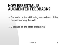 Chapter 16
8
HOW ESSENTIAL IS 
AUGMENTED FEEDBACK?
 Depends on the skill being learned and of the 
person learning the skill