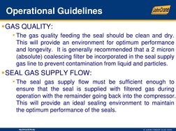 Operational Guidelines
GAS QUALITY:  
• The gas quality feeding the seal should be clean and dry. 
This will provide an envi