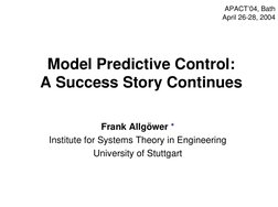 APACT’04, Bath
April 26-28, 2004
Model Predictive Control:
A Success Story Continues
Frank Allgöwer *
Institute for Systems T